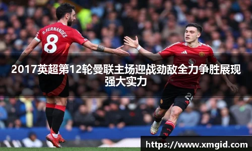 2017英超第12轮曼联主场迎战劲敌全力争胜展现强大实力