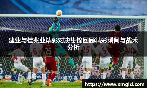 建业与佳兆业精彩对决集锦回顾精彩瞬间与战术分析