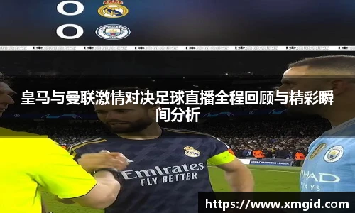 皇马与曼联激情对决足球直播全程回顾与精彩瞬间分析